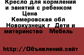 Кресло для кормления и занятий с ребенком › Цена ­ 6 000 - Кемеровская обл., Новокузнецк г. Дети и материнство » Мебель   